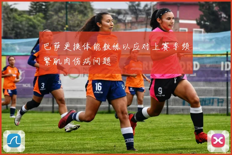 巴萨更换体能教练以应对上赛季频繁肌肉伤病问题