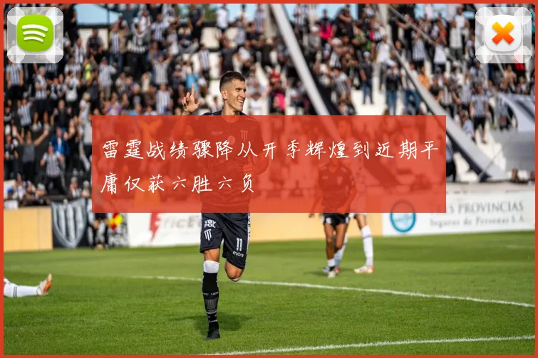 雷霆战绩骤降从开季辉煌到近期平庸仅获六胜六负